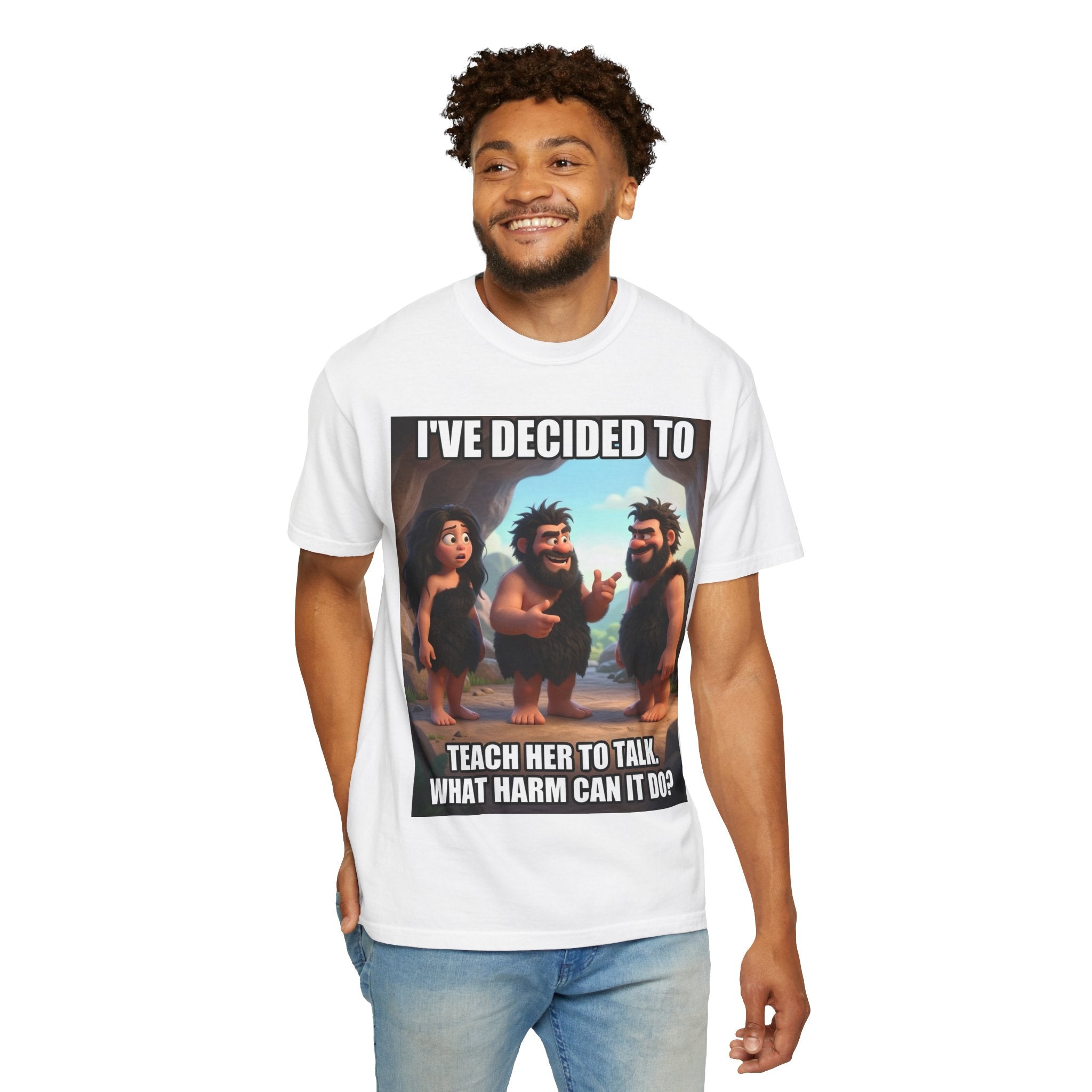 Caveman Humor T-Shirt — "I've Decided to Teach Her to Talk. What Harm Can It Do?"