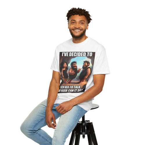 Caveman Humor T-Shirt — "I've Decided to Teach Her to Talk. What Harm Can It Do?"